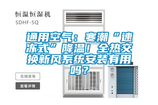 通用空氣：寒潮“速凍式”降溫！全熱交換新風(fēng)系統(tǒng)安裝有用嗎？