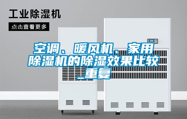 空調(diào)、暖風(fēng)機(jī)、家用除濕機(jī)的除濕效果比較_重復(fù)