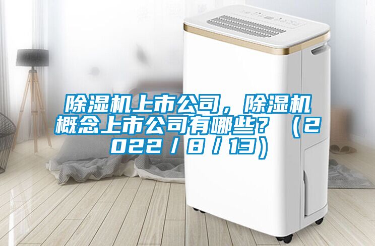 除濕機上市公司，除濕機概念上市公司有哪些？（2022／8／13）
