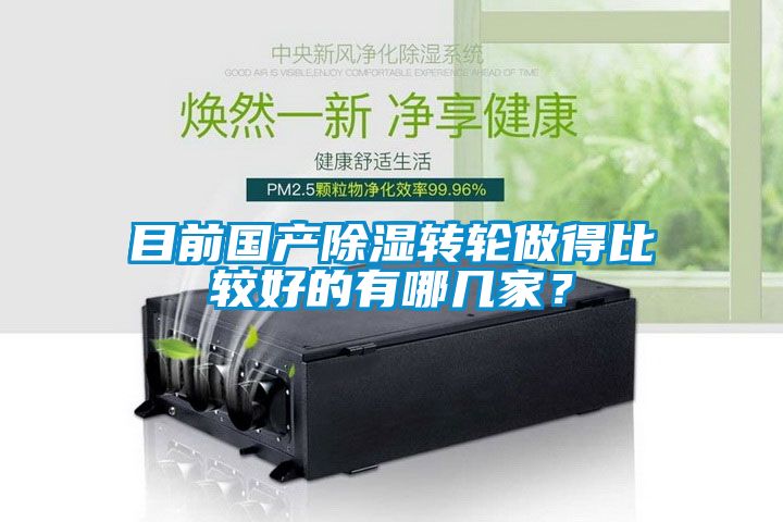目前國產(chǎn)除濕轉(zhuǎn)輪做得比較好的有哪幾家？