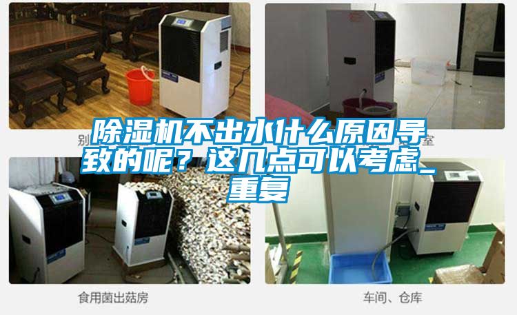 除濕機(jī)不出水什么原因?qū)е碌哪?？這幾點(diǎn)可以考慮_重復(fù)