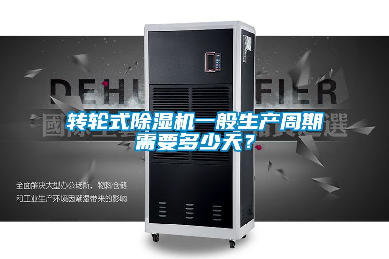 轉(zhuǎn)輪式除濕機一般生產(chǎn)周期需要多少天？