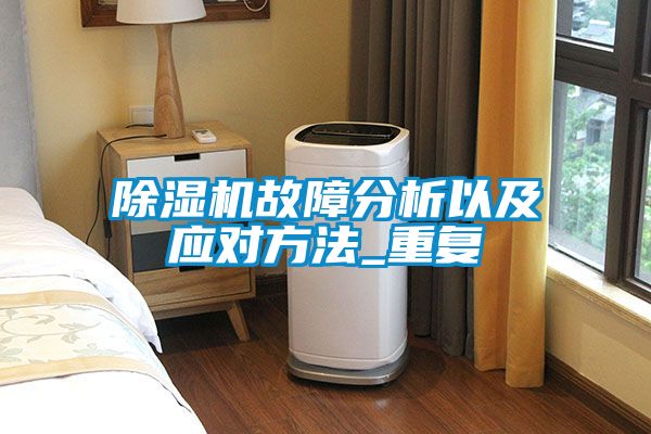 除濕機故障分析以及應(yīng)對方法_重復(fù)