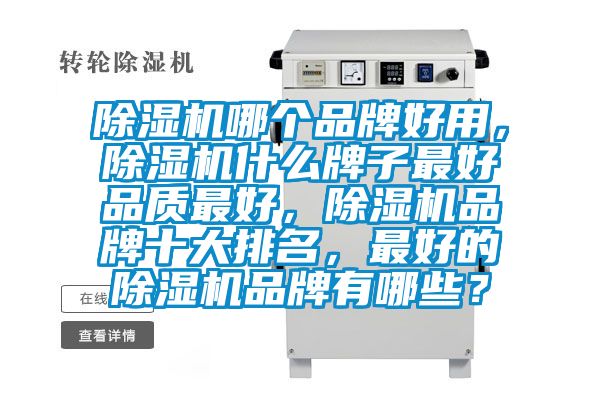 除濕機(jī)哪個(gè)品牌好用，除濕機(jī)什么牌子最好品質(zhì)最好，除濕機(jī)品牌十大排名，最好的除濕機(jī)品牌有哪些？