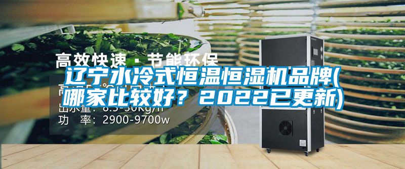 遼寧水冷式恒溫恒濕機(jī)品牌(哪家比較好？2022已更新)