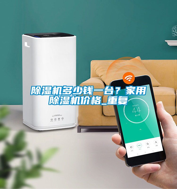 除濕機(jī)多少錢一臺？家用除濕機(jī)價(jià)格_重復(fù)