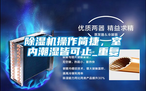 除濕機操作簡捷，室內(nèi)潮濕皆可止_重復