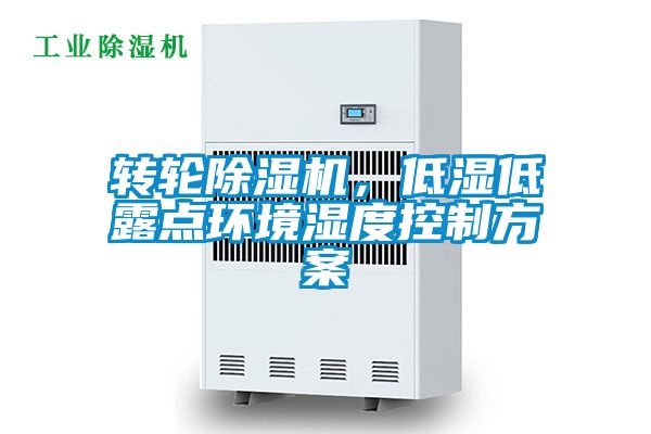 轉(zhuǎn)輪除濕機(jī)，低濕低露點(diǎn)環(huán)境濕度控制方案