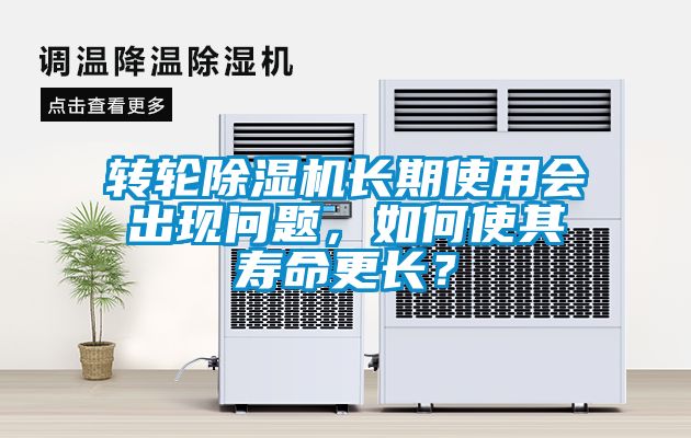 轉(zhuǎn)輪除濕機長期使用會出現(xiàn)問題，如何使其壽命更長？