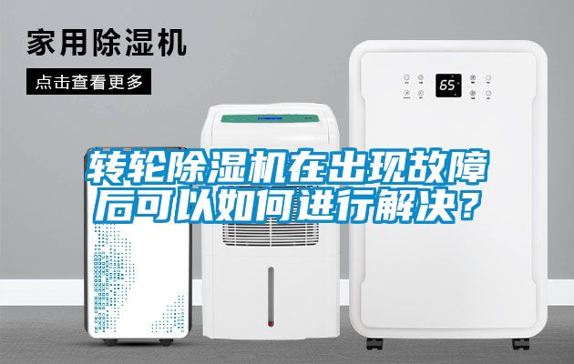 轉(zhuǎn)輪除濕機(jī)在出現(xiàn)故障后可以如何進(jìn)行解決？