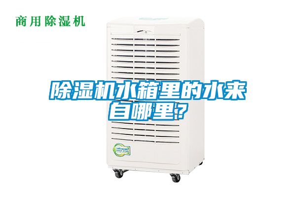 除濕機(jī)水箱里的水來自哪里？