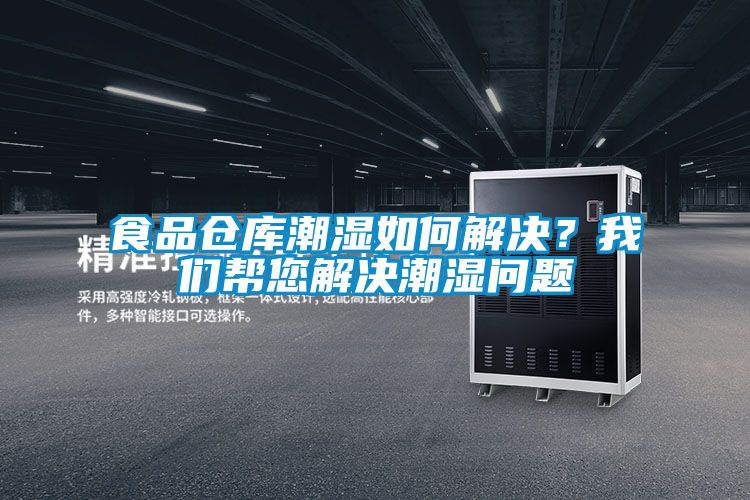 食品倉(cāng)庫(kù)潮濕如何解決？我們幫您解決潮濕問(wèn)題