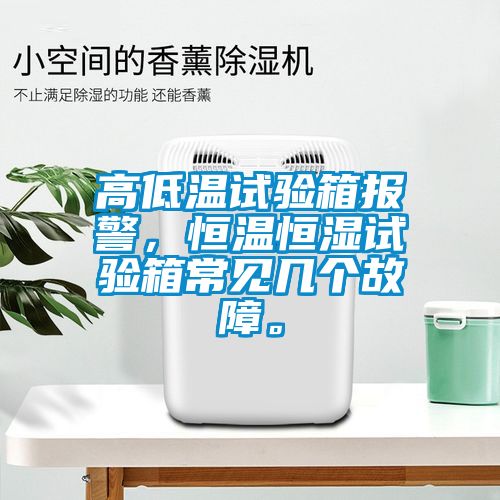 高低溫試驗(yàn)箱報(bào)警，恒溫恒濕試驗(yàn)箱常見幾個(gè)故障。
