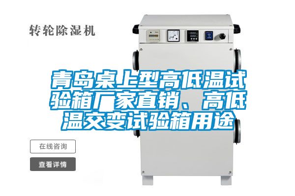 青島桌上型高低溫試驗(yàn)箱廠家直銷、高低溫交變?cè)囼?yàn)箱用途