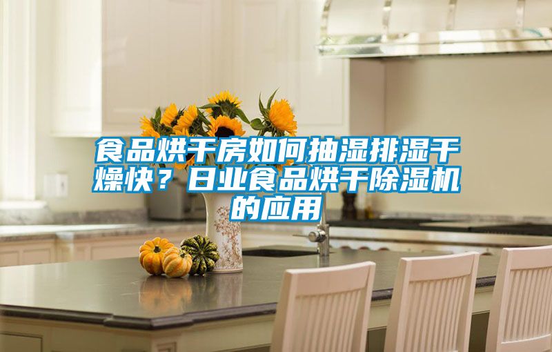 食品烘干房如何抽濕排濕干燥快？日業(yè)食品烘干除濕機(jī)的應(yīng)用