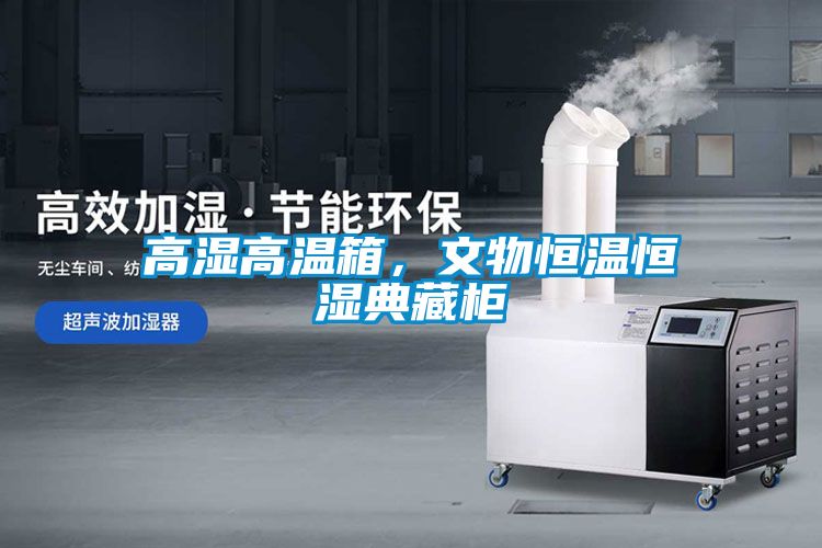 高濕高溫箱，文物恒溫恒濕典藏柜
