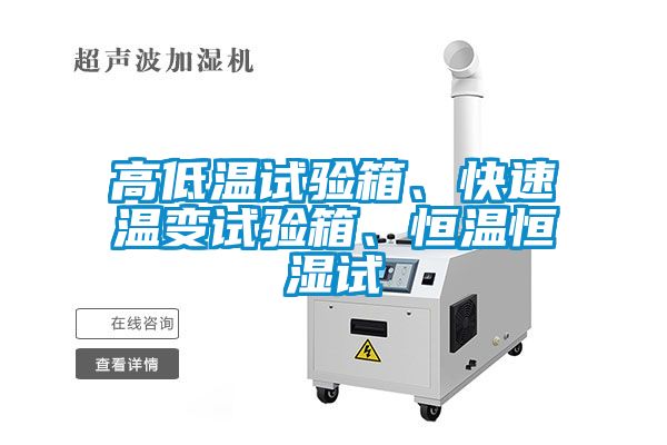 高低溫試驗(yàn)箱、快速溫變?cè)囼?yàn)箱、恒溫恒濕試