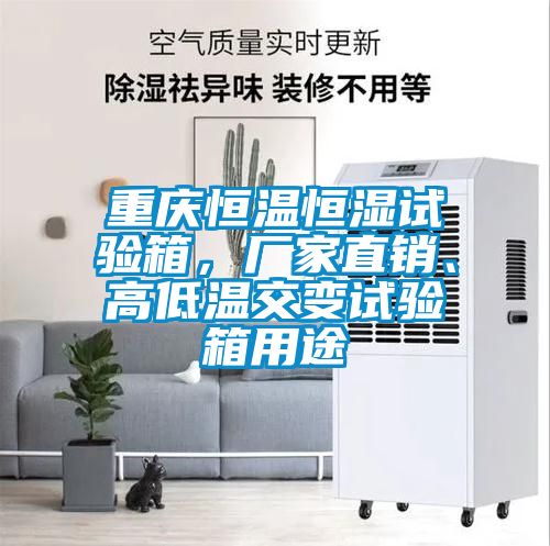 重慶恒溫恒濕試驗箱，廠家直銷、高低溫交變試驗箱用途