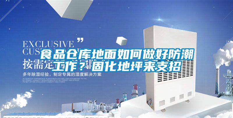 食品倉庫地面如何做好防潮工作？固化地坪來支招