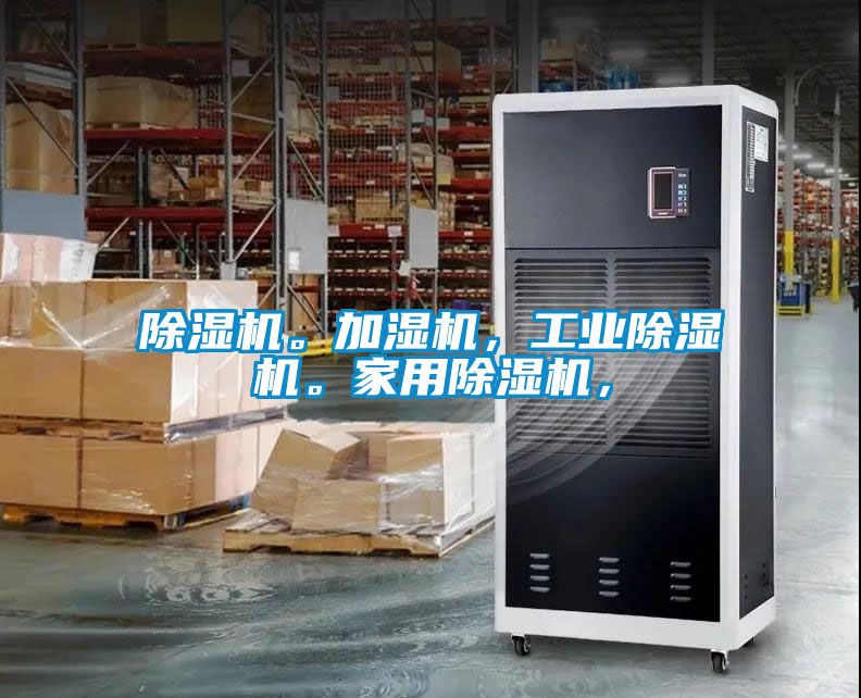 除濕機。加濕機，工業(yè)除濕機。家用除濕機，
