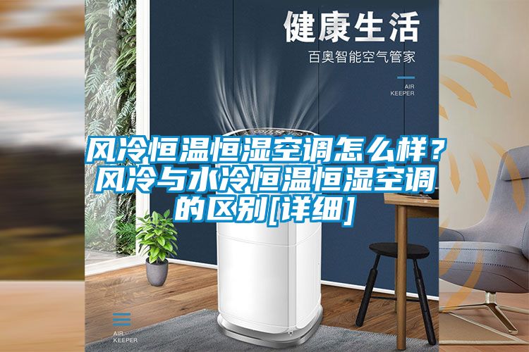 風(fēng)冷恒溫恒濕空調(diào)怎么樣？風(fēng)冷與水冷恒溫恒濕空調(diào)的區(qū)別[詳細(xì)]