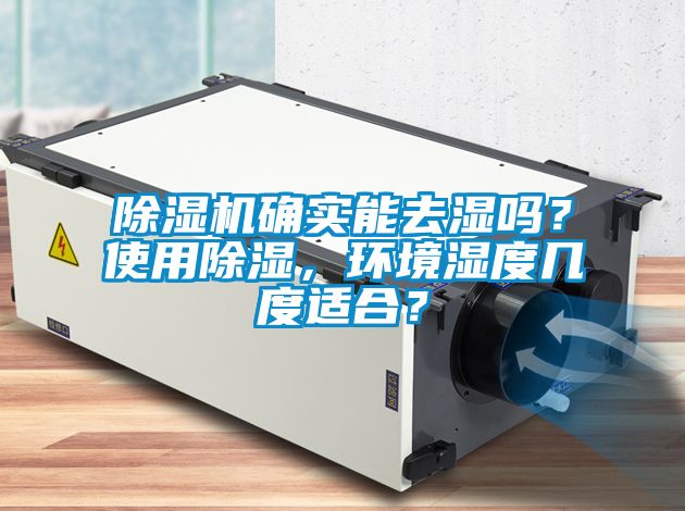 除濕機(jī)確實(shí)能去濕嗎？使用除濕，環(huán)境濕度幾度適合？