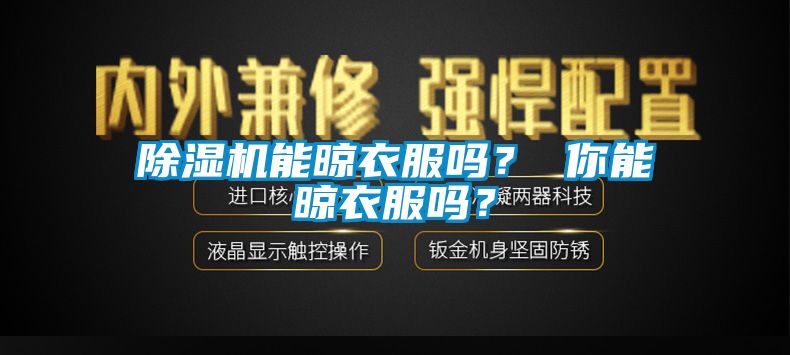 除濕機能晾衣服嗎？ 你能晾衣服嗎？