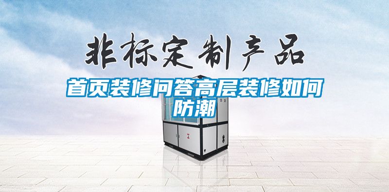 首頁(yè)裝修問答高層裝修如何防潮