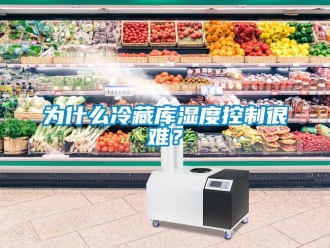知識百科為什么冷藏庫濕度控制很難？