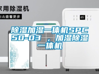 行業(yè)新聞除濕加濕一體機(jī)SPC50-03 ，加濕除濕一體機(jī)