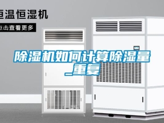 行業(yè)新聞除濕機(jī)如何計(jì)算除濕量_重復(fù)