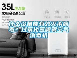 知識(shí)百科什么設(shè)備能有效滅殺病毒？過氧化氫噴霧空氣消毒機(jī)