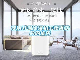 知識(shí)百科使用升溫除濕機(jī)干燥香菇的的優(yōu)勢(shì)