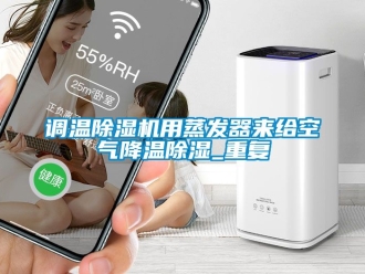 行業(yè)新聞?wù){(diào)溫除濕機(jī)用蒸發(fā)器來給空氣降溫除濕_重復(fù)