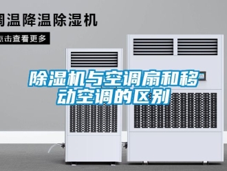 行業(yè)新聞除濕機與空調(diào)扇和移動空調(diào)的區(qū)別