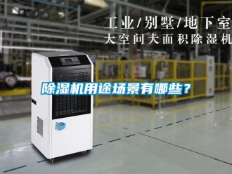 行業(yè)新聞除濕機(jī)用途場(chǎng)景有哪些？