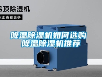 行業(yè)新聞降溫除濕機(jī)如何選購(gòu) 降溫除濕機(jī)推薦