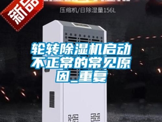 行業(yè)新聞輪轉(zhuǎn)除濕機(jī)啟動(dòng)不正常的常見原因_重復(fù)