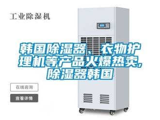 行業(yè)新聞韓國(guó)除濕器、衣物護(hù)理機(jī)等產(chǎn)品火爆熱賣,除濕器韓國(guó)