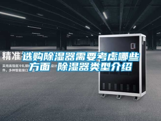 行業(yè)新聞選購除濕器需要考慮哪些方面 除濕器類型介紹