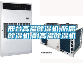 行業(yè)新聞邢臺(tái)高溫除濕機(jī),防腐除濕機(jī),耐高溫除濕機(jī)