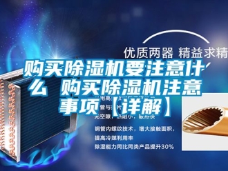 行業(yè)新聞購(gòu)買(mǎi)除濕機(jī)要注意什么 購(gòu)買(mǎi)除濕機(jī)注意事項(xiàng)【詳解】