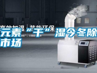 知識(shí)百科三元素“干”濕今冬除濕機(jī)市場(chǎng)