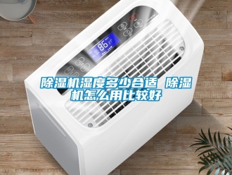 行業(yè)新聞除濕機濕度多少合適 除濕機怎么用比較好
