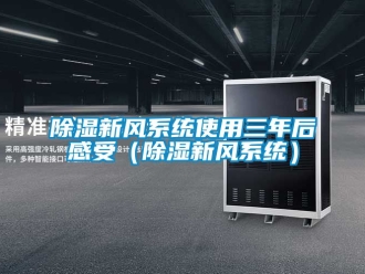 行業(yè)新聞除濕新風(fēng)系統(tǒng)使用三年后感受（除濕新風(fēng)系統(tǒng)）