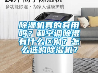 行業(yè)新聞除濕機(jī)真的有用嗎？和空調(diào)除濕有什么區(qū)別？怎么選購(gòu)除濕機(jī)？