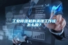 工業(yè)除濕機的清理工作該怎么做？