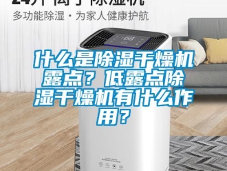 知識百科什么是除濕干燥機露點？低露點除濕干燥機有什么作用？