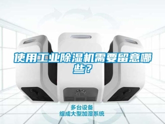 知識(shí)百科使用工業(yè)除濕機(jī)需要留意哪些？