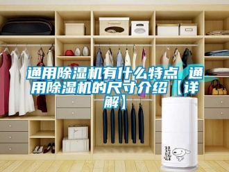 行業(yè)新聞通用除濕機(jī)有什么特點(diǎn) 通用除濕機(jī)的尺寸介紹【詳解】